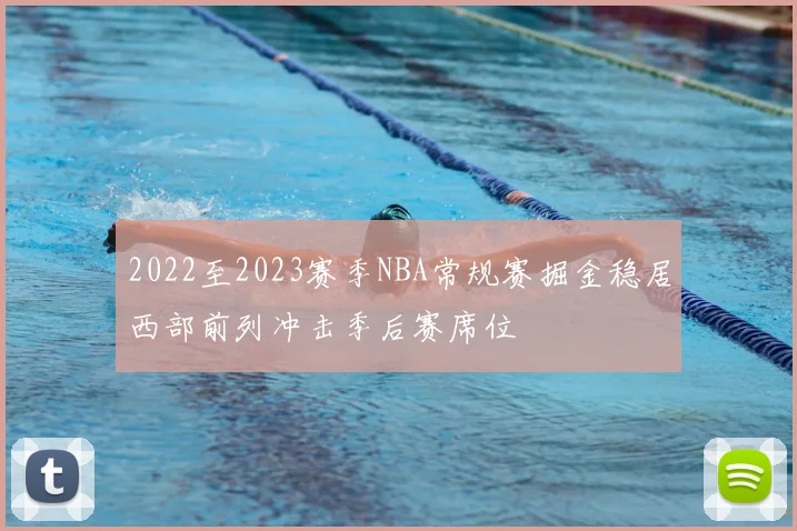 2022至2023赛季NBA常规赛掘金稳居西部前列冲击季后赛席位