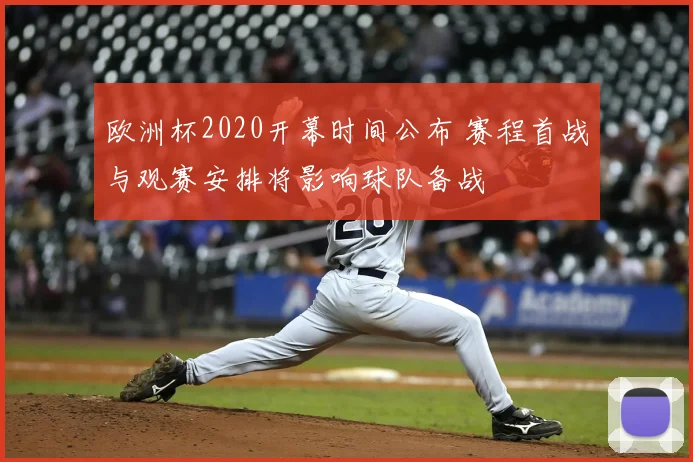 欧洲杯2020开幕时间公布 赛程首战与观赛安排将影响球队备战