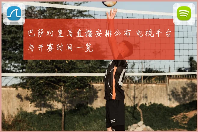 巴萨对皇马直播安排公布 电视平台与开赛时间一览