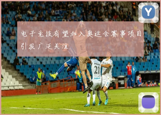 电子竞技有望加入奥运会赛事项目引发广泛关注