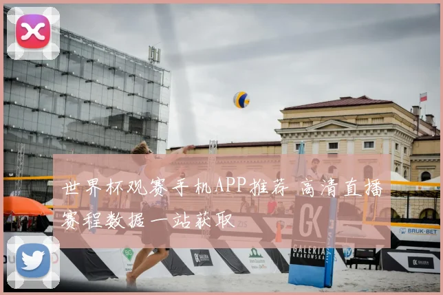 世界杯观赛手机APP推荐 高清直播赛程数据一站获取